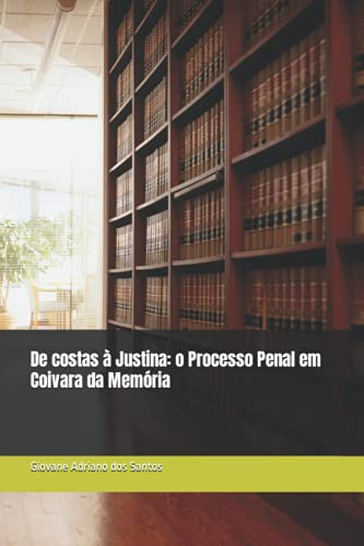 Ler de Costas À Justina: O Processo Penal Em Coivara Da Memória, do autor Giovane Adriano Dos Santos